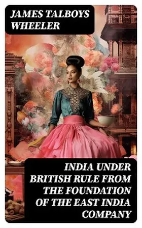 Wheeler |  India Under British Rule from the Foundation of the East India Company | eBook | Sack Fachmedien