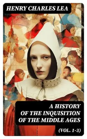 Lea |  A History of the Inquisition of the Middle Ages (Vol. 1-3) | eBook | Sack Fachmedien