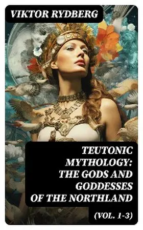 Rydberg |  Teutonic Mythology: The Gods and Goddesses of the Northland (Vol. 1-3) | eBook | Sack Fachmedien
