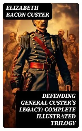 Custer |  Defending General Custer's Legacy: Complete Illustrated Trilogy | eBook | Sack Fachmedien