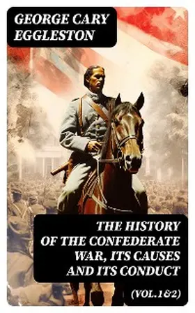 Eggleston |  The History of the Confederate War, Its Causes and Its Conduct (Vol.1&2) (Annotated) | eBook | Sack Fachmedien