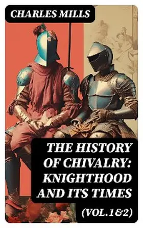 Mills |  The History of Chivalry: Knighthood and Its Times (Vol.1&2) | eBook | Sack Fachmedien