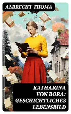 Thoma |  Katharina von Bora: Geschichtliches Lebensbild | eBook | Sack Fachmedien