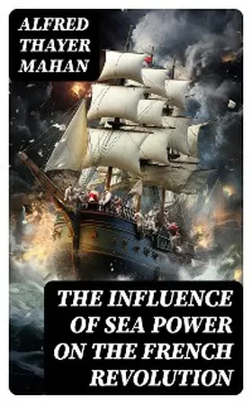 Mahan |  The Influence of Sea Power on the French Revolution | eBook | Sack Fachmedien