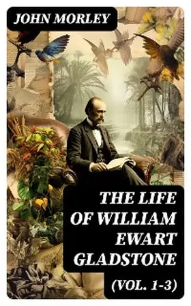 Morley |  The Life of William Ewart Gladstone (Vol. 1-3) | eBook | Sack Fachmedien