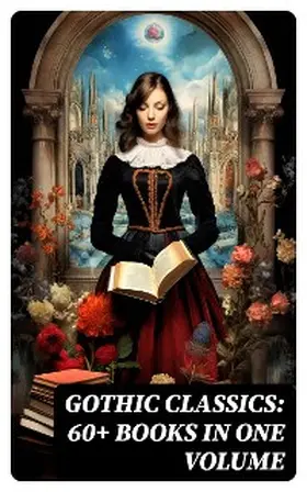Dickens / Brontë / Godwin |  Gothic Classics: 60+ Books in One Volume | eBook | Sack Fachmedien