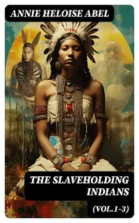 Abel |  The Slaveholding Indians (Vol.1-3) (Annotated) | eBook | Sack Fachmedien
