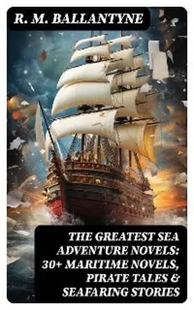 Ballantyne |  The Greatest Sea Adventure Novels: 30+ Maritime Novels, Pirate Tales & Seafaring Stories | eBook | Sack Fachmedien