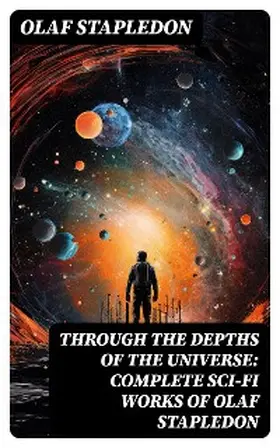 Stapledon |  Through the Depths of the Universe: Complete Sci-Fi Works of Olaf Stapledon | eBook | Sack Fachmedien