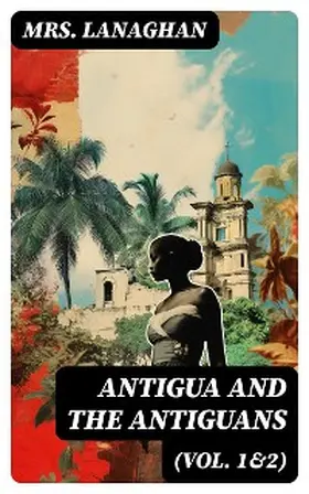 Lanaghan / DigiCat |  Antigua and the Antiguans (Vol. 1&2) | eBook | Sack Fachmedien