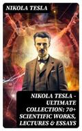 Tesla |  Nikola Tesla - Ultimate Collection: 70+ Scientific Works, Lectures & Essays | eBook | Sack Fachmedien