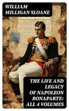 Sloane |  The Life and Legacy of Napoleon Bonaparte: All 4 Volumes | eBook | Sack Fachmedien