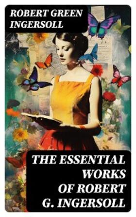 Ingersoll | The Essential Works of Robert G. Ingersoll | E-Book | sack.de