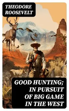 Roosevelt |  Good hunting; in pursuit of big game in the West | eBook | Sack Fachmedien