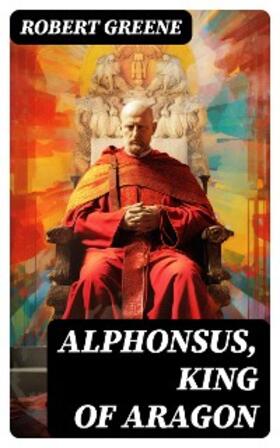 Greene | Alphonsus, King of Aragon | E-Book | sack.de