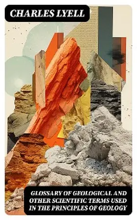 Lyell |  Glossary of Geological and Other Scientific Terms Used in the Principles of Geology | eBook | Sack Fachmedien