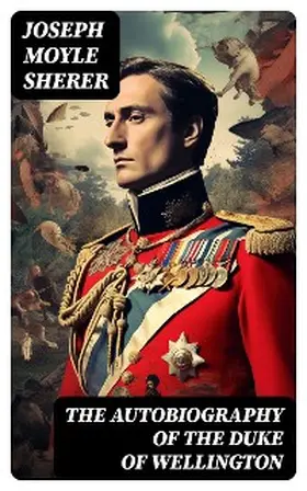 Sherer |  The Autobiography of the Duke of Wellington | eBook | Sack Fachmedien
