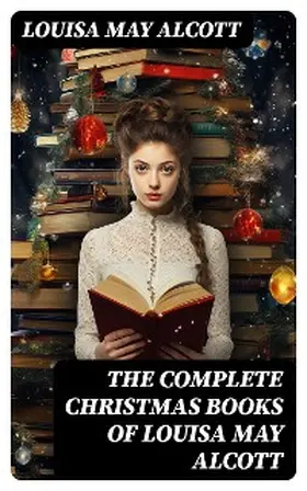 Alcott |  The Complete Christmas Books of Louisa May Alcott | eBook | Sack Fachmedien