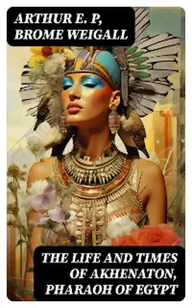 P / Weigall |  The Life and Times of Akhenaton, Pharaoh of Egypt | eBook | Sack Fachmedien