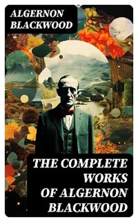 Blackwood | The Complete Works of Algernon Blackwood | E-Book | www.sack.de