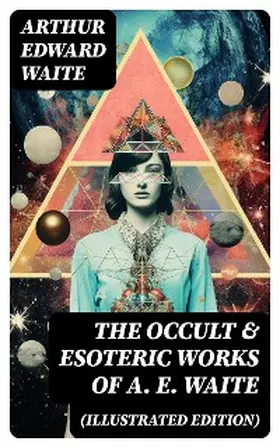 Waite |  The Occult & Esoteric Works of A. E. Waite (Illustrated Edition) | eBook | Sack Fachmedien