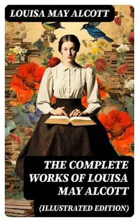 Alcott |  The Complete Works of Louisa May Alcott (Illustrated Edition) | eBook | Sack Fachmedien