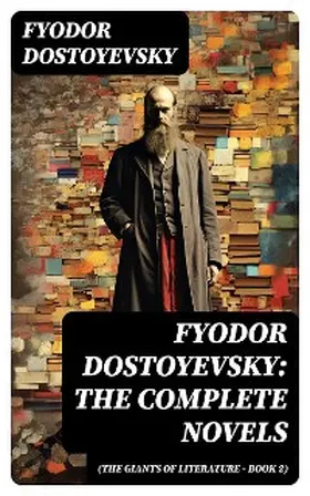 Dostoyevsky |  Fyodor Dostoyevsky: The Complete Novels (The Giants of Literature - Book 2) | eBook | Sack Fachmedien