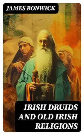 Bonwick |  Irish Druids And Old Irish Religions | eBook | Sack Fachmedien