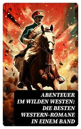 Gerstäcker / Möllhausen / Stephens |  Abenteuer im Wilden Westen: Die Besten Western-Romane in einem Band | eBook | Sack Fachmedien