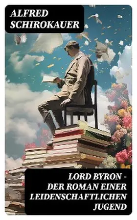 Schirokauer | Lord Byron - Der Roman einer leidenschaftlichen Jugend | E-Book | www.sack.de