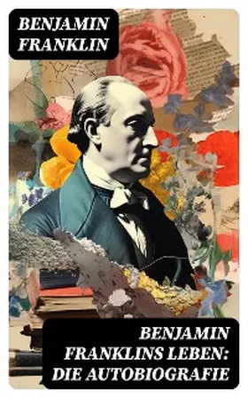 Franklin |  Benjamin Franklins Leben: Die Autobiografie | eBook | Sack Fachmedien