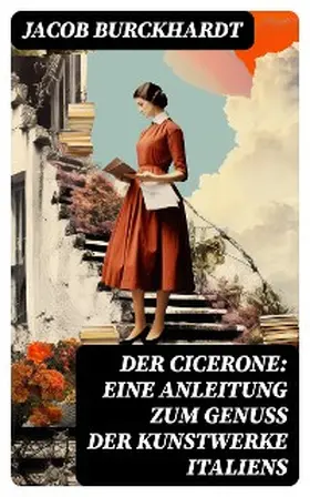Burckhardt |  Der Cicerone: Eine Anleitung zum Genuß der Kunstwerke Italiens | eBook | Sack Fachmedien