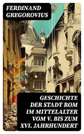 Gregorovius |  Geschichte der Stadt Rom im Mittelalter vom V. bis zum XVI. Jahrhundert | eBook | Sack Fachmedien