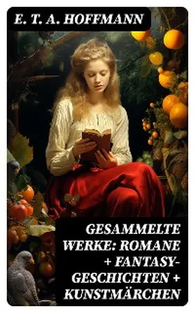 Hoffmann |  Gesammelte Werke: Romane + Fantasy-Geschichten + Kunstmärchen | eBook | Sack Fachmedien