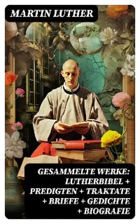 Luther |  Gesammelte Werke: Lutherbibel + Predigten + Traktate + Briefe + Gedichte + Biografie | eBook | Sack Fachmedien