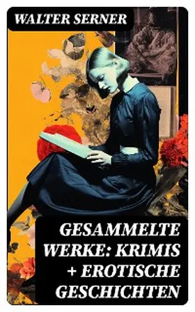 Serner |  Gesammelte Werke: Krimis + Erotische Geschichten | eBook | Sack Fachmedien
