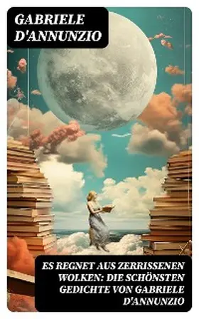D'Annunzio |  Es regnet aus zerrissenen Wolken: Die schönsten gedichte von Gabriele D'Annunzio | eBook | Sack Fachmedien