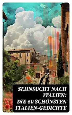 Grillparzer / Grün / Goethe |  Sehnsucht nach Italien: Die 60 schönsten Italien-Gedichte | eBook | Sack Fachmedien