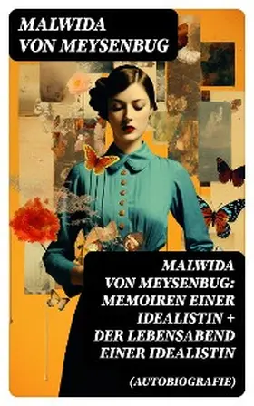 Meysenbug |  Malwida von Meysenbug: Memoiren einer Idealistin + Der Lebensabend einer Idealistin (Autobiografie) | eBook | Sack Fachmedien