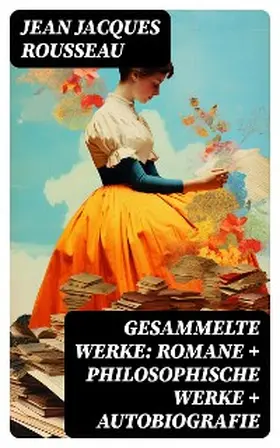 Rousseau |  Gesammelte Werke: Romane + Philosophische Werke + Autobiografie | eBook | Sack Fachmedien