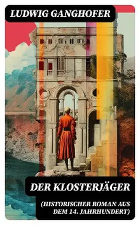 Ganghofer |  Der Klosterjäger (Historischer Roman aus dem 14. Jahrhundert) | eBook | Sack Fachmedien