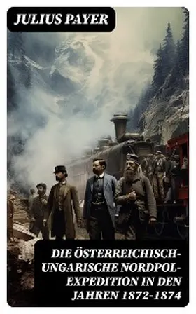 Payer |  Die Österreichisch-Ungarische Nordpol-Expedition in den Jahren 1872-1874 | eBook | Sack Fachmedien