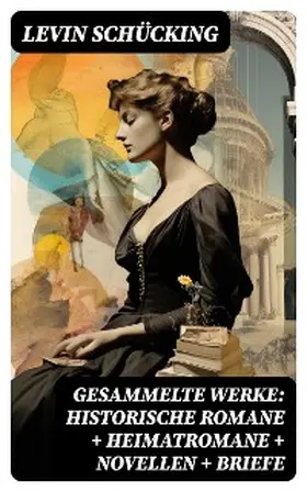 Schücking |  Gesammelte Werke: Historische Romane + Heimatromane + Novellen + Briefe | eBook | Sack Fachmedien