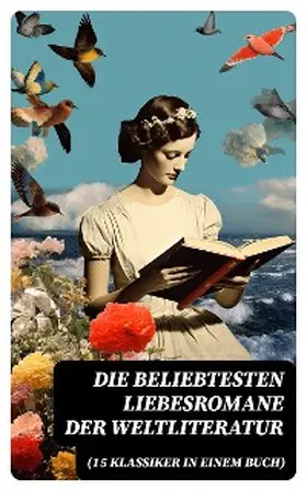 Goethe / Hawthorne / D'Annunzio |  Die beliebtesten Liebesromane der Weltliteratur (15 Klassiker in einem Buch) | eBook | Sack Fachmedien