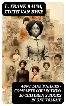 Baum / Dyne |  AUNT JANE'S NIECES - Complete Collection: 10 Children's Books in One Volume | eBook | Sack Fachmedien