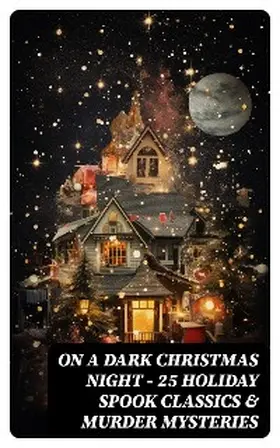 Dickens / O'Connor / Crowe |  ON A DARK CHRISTMAS NIGHT - 25 Holiday Spook Classics & Murder Mysteries | eBook | Sack Fachmedien