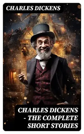 Dickens |  CHARLES DICKENS - The Complete Short Stories | eBook | Sack Fachmedien