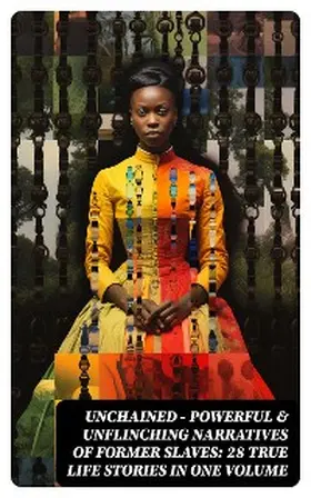 Clarkson / Turner / Bibb |  UNCHAINED - Powerful & Unflinching Narratives Of Former Slaves: 28 True Life Stories in One Volume | eBook | Sack Fachmedien