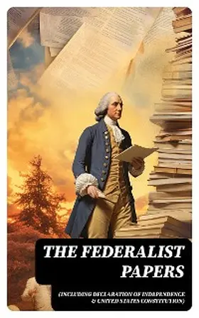 Hamilton / Madison / Jay |  The Federalist Papers (Including Declaration of Independence & United States Constitution) | eBook | Sack Fachmedien
