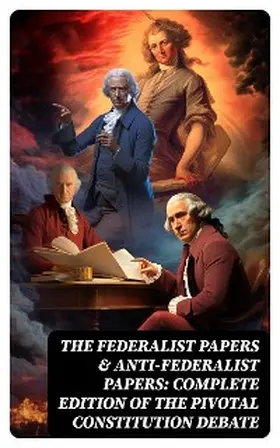 Hamilton / Madison / Jay |  The Federalist Papers & Anti-Federalist Papers: Complete Edition of the Pivotal Constitution Debate | eBook | Sack Fachmedien